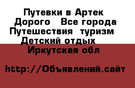 Путевки в Артек. Дорого - Все города Путешествия, туризм » Детский отдых   . Иркутская обл.